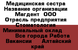 Медицинская сестра › Название организации ­ Магдент, ООО › Отрасль предприятия ­ Стоматология › Минимальный оклад ­ 20 000 - Все города Работа » Вакансии   . Алтайский край